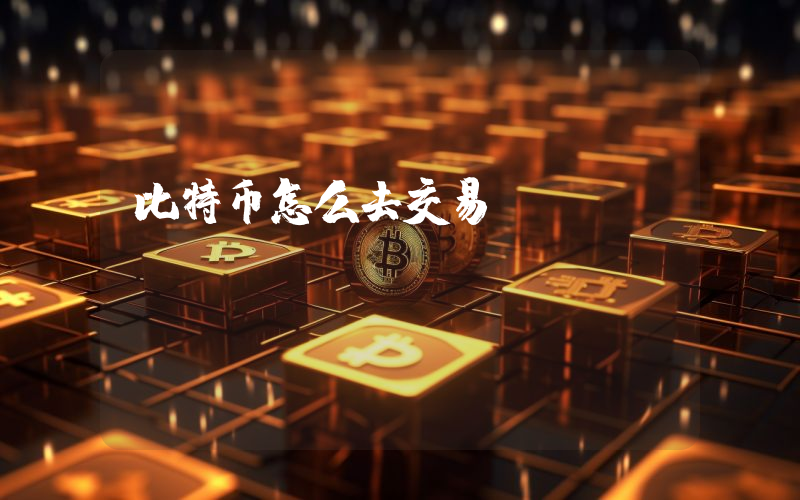 比特币怎么去交易