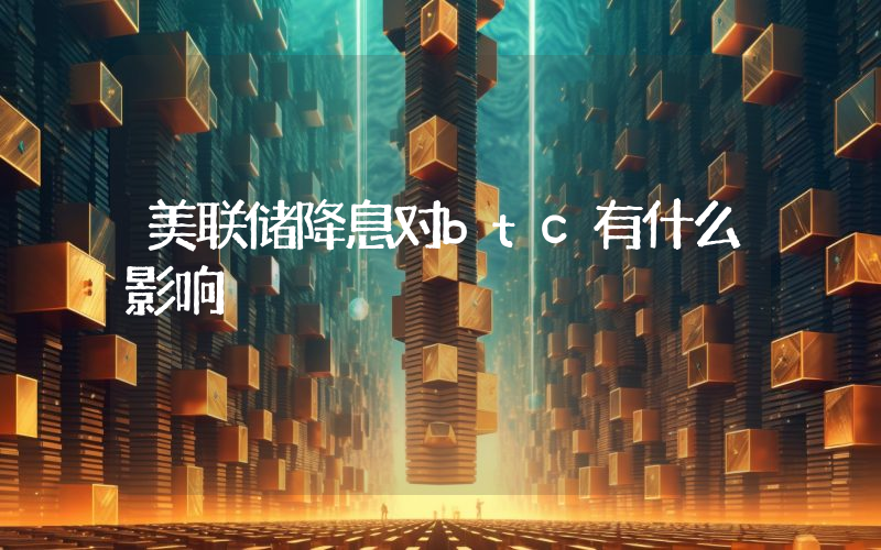 美联储降息对btc有什么影响
