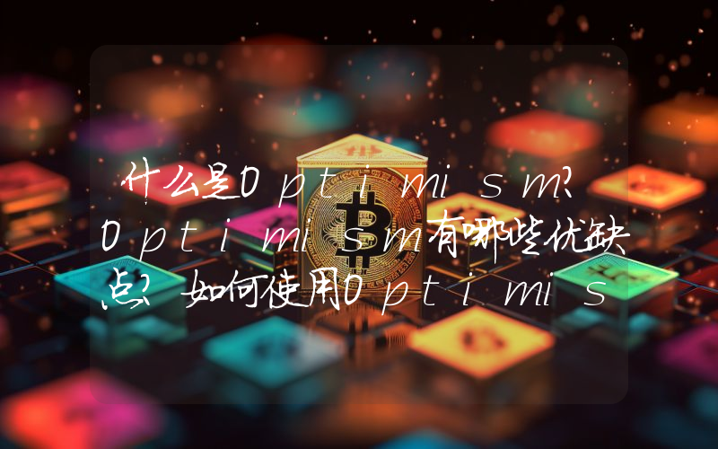 什么是Optimism？Optimism有哪些优缺点？如何使用Optimism？