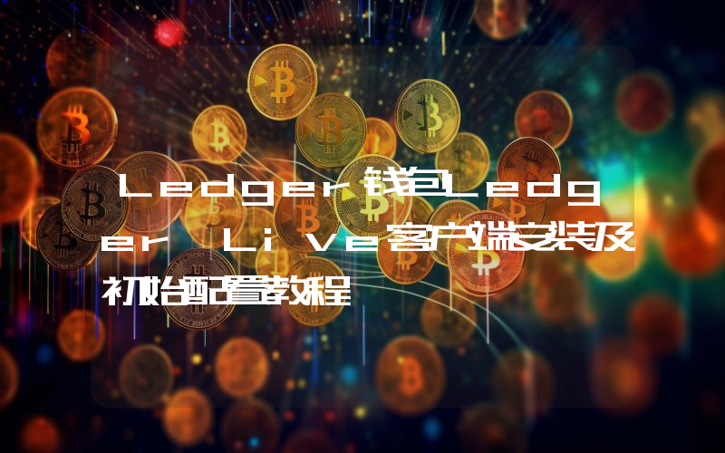 Ledger钱包Ledger Live客户端安装及初始配置教程