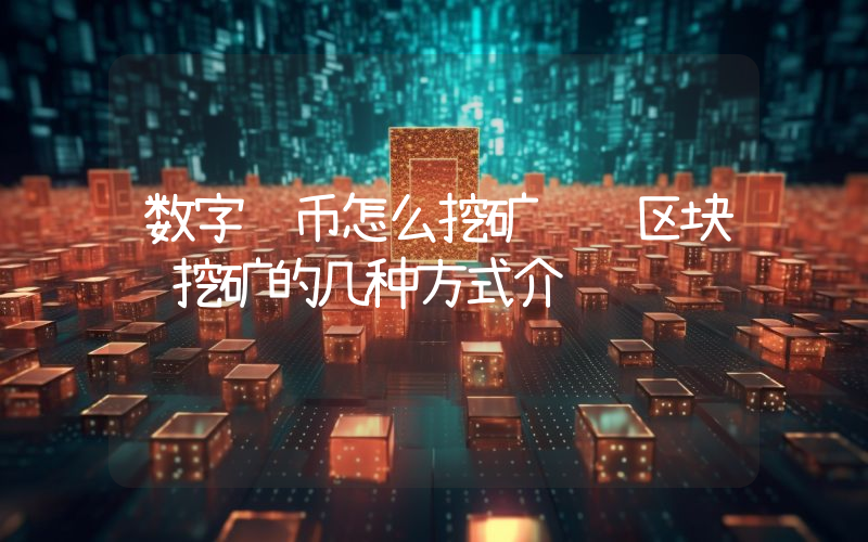 数字货币怎么挖矿赚钱区块链挖矿的几种方式介绍