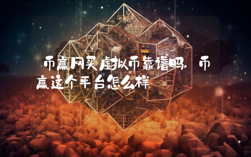 币赢网买虚拟币靠谱吗,币赢这个平台怎么样