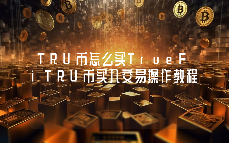 TRU币怎么买TrueFiTRU币买入交易操作教程