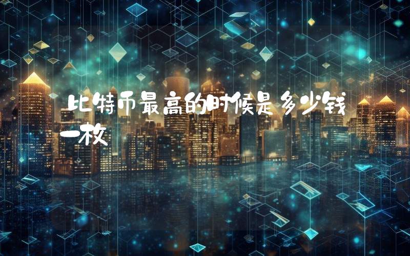 比特币最高的时候是多少钱一枚