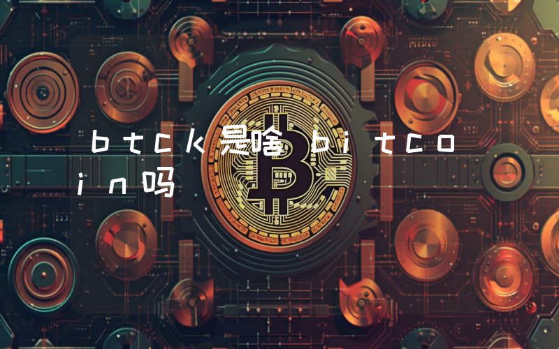 btck是啥 bitcoin吗