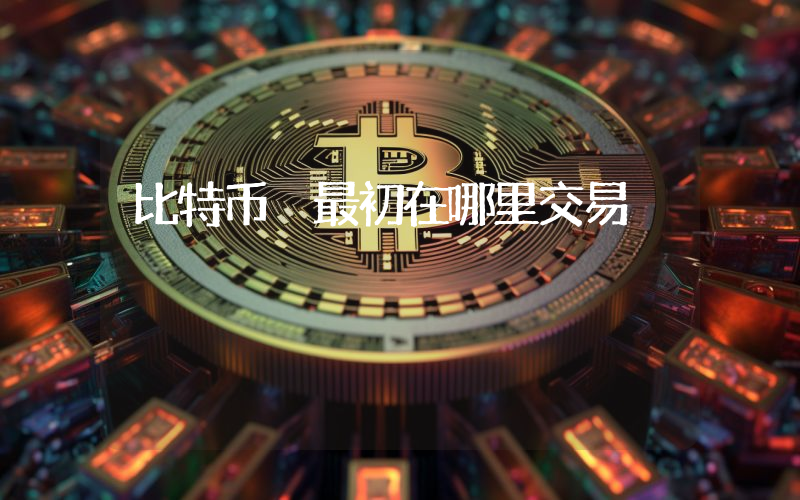 比特币 最初在哪里交易