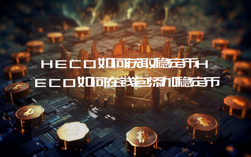 HECO如何获取稳定币HECO如何在钱包添加稳定币