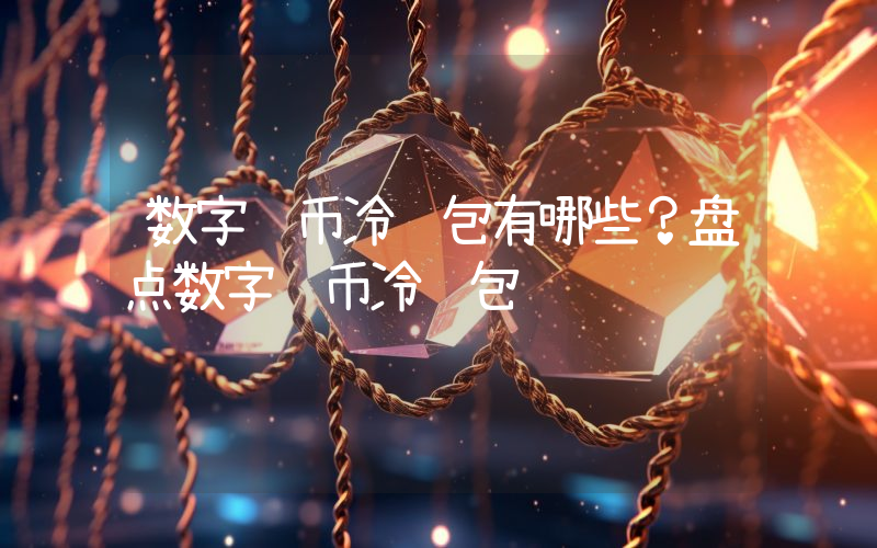 数字货币冷钱包有哪些？盘点数字货币冷钱包