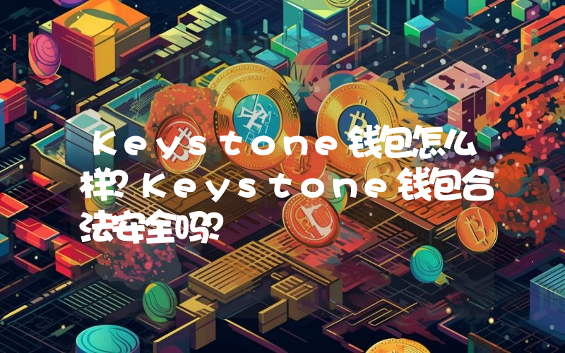 Keystone钱包怎么样？Keystone钱包合法安全吗？