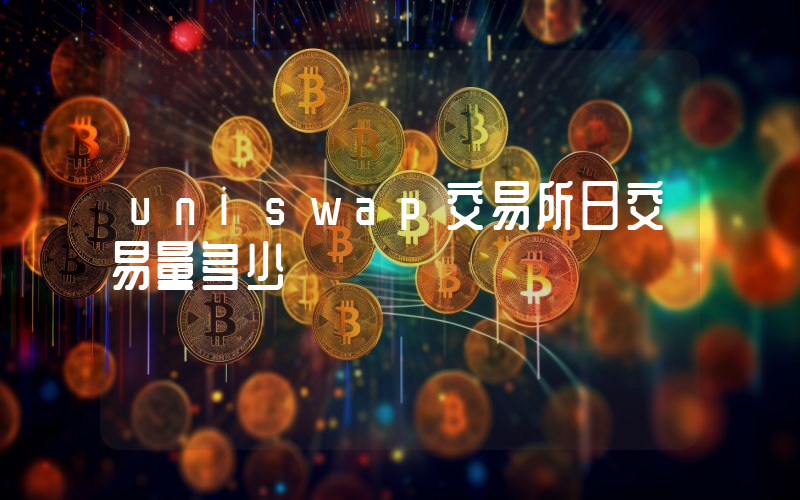 uniswap交易所日交易量多少