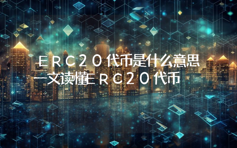 ERC20代币是什么意思一文读懂ERC20代币