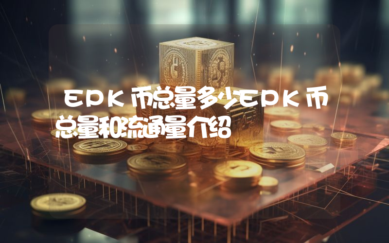 EPK币总量多少EPK币总量和流通量介绍