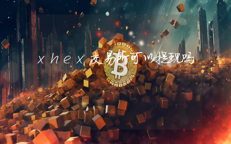 xhex交易所可以提现吗