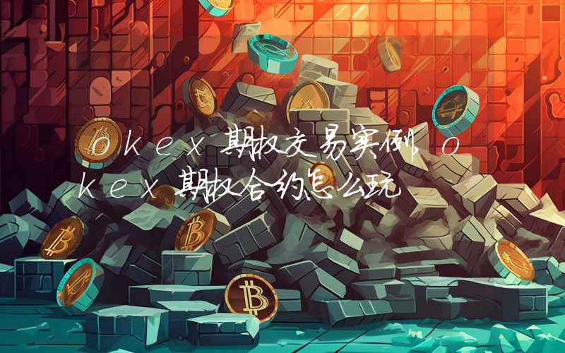 okex期权交易实例,okex期权合约怎么玩