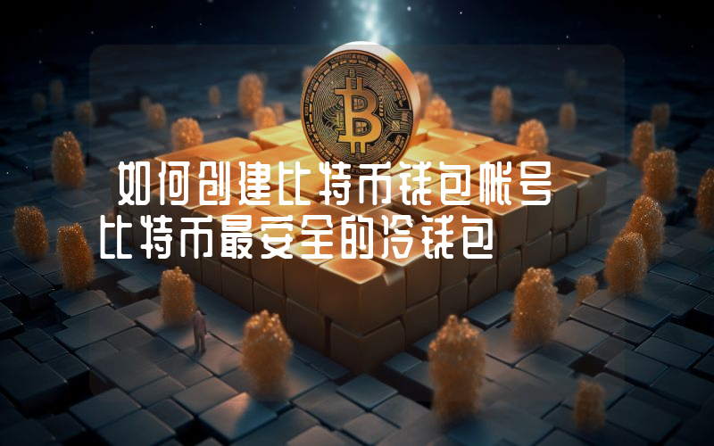 如何创建比特币钱包帐号 比特币最安全的冷钱包