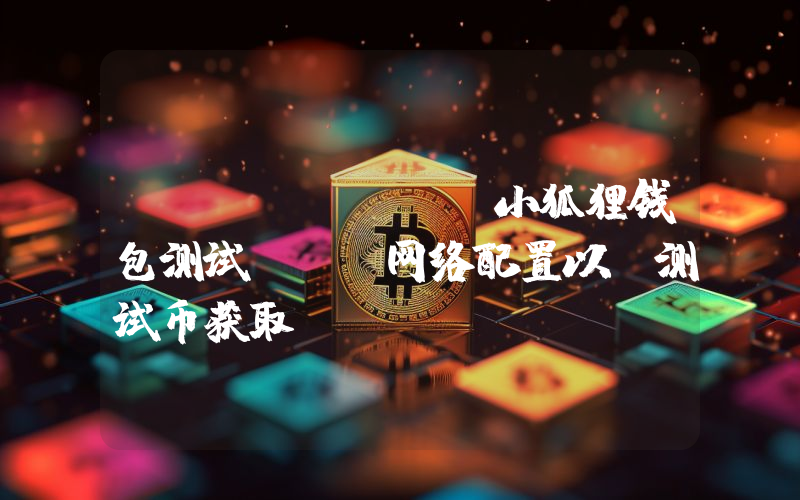 MetaMask小狐狸钱包测试RPC网络配置以及测试币获取