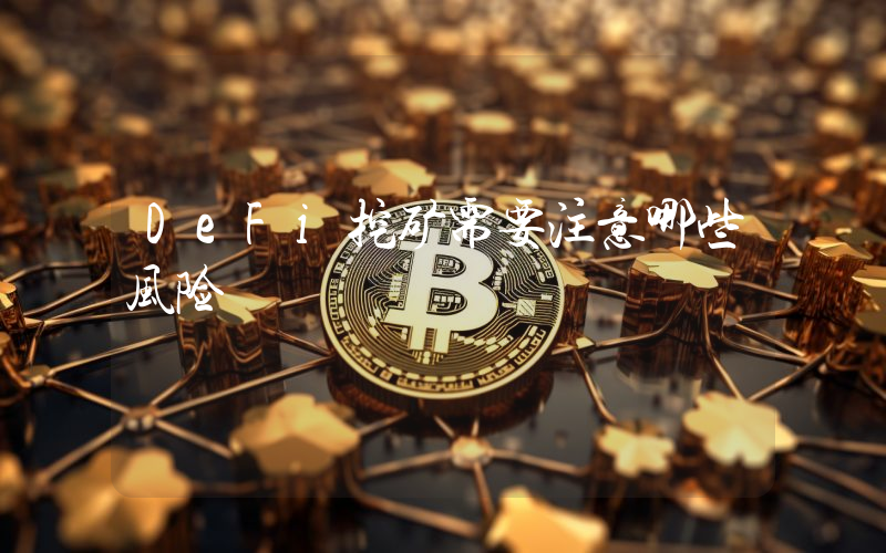 DeFi挖矿需要注意哪些风险