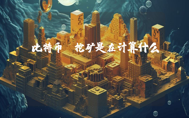 比特币 挖矿是在计算什么