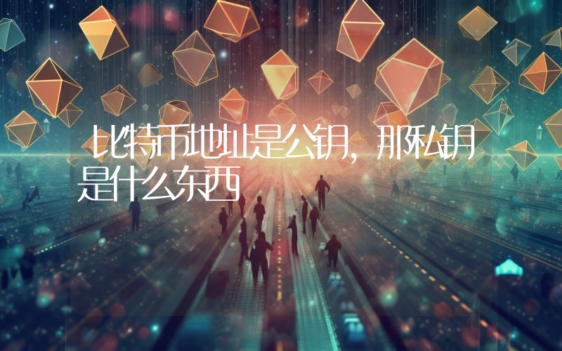 比特币地址是公钥,那私钥是什么东西