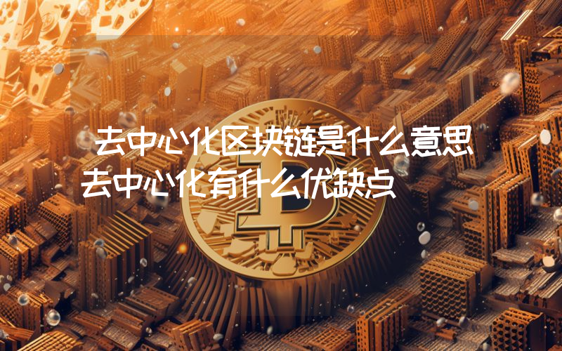 去中心化区块链是什么意思去中心化有什么优缺点