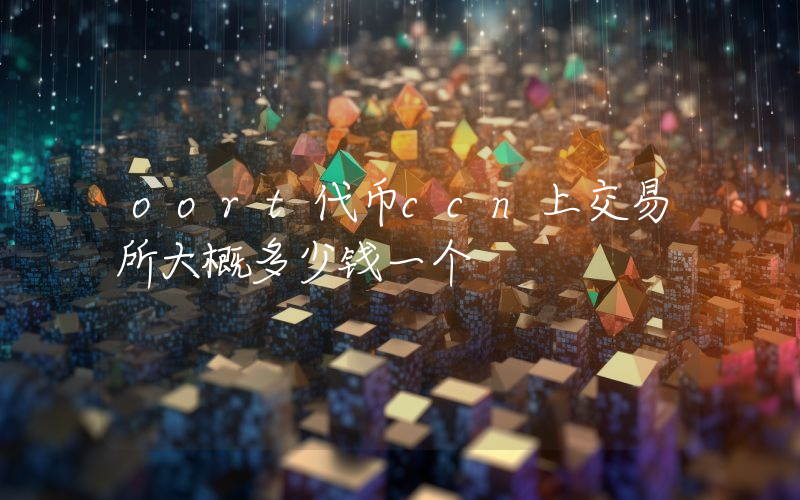 oort代币ccn上交易所大概多少钱一个