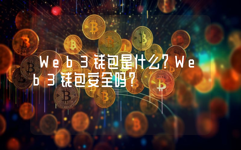 Web3钱包是什么？Web3钱包安全吗？