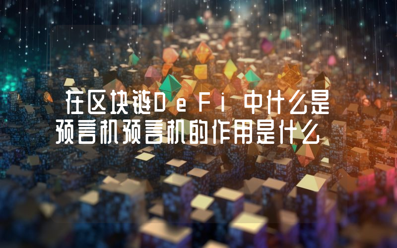 在区块链DeFi中什么是预言机预言机的作用是什么