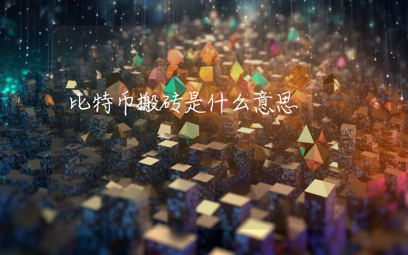比特币搬砖是什么意思