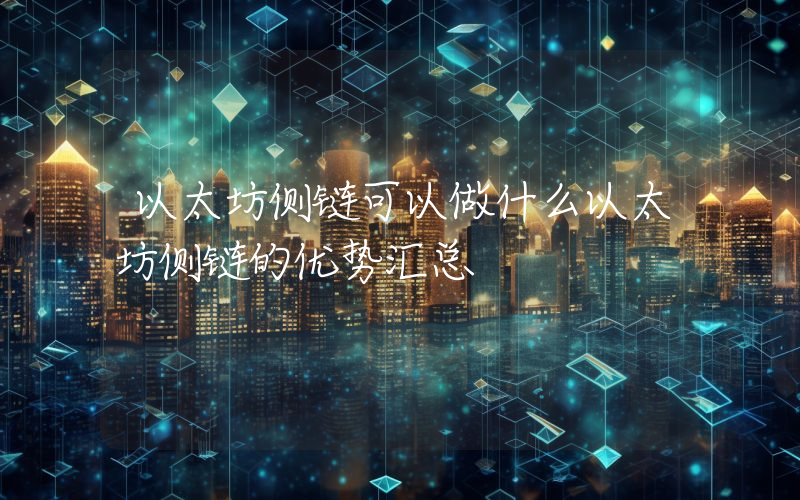 以太坊侧链可以做什么以太坊侧链的优势汇总
