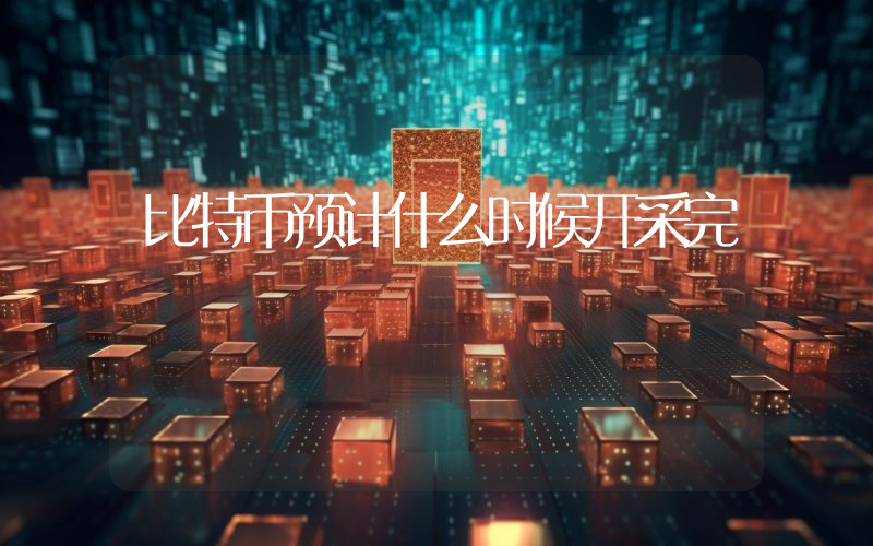 比特币预计什么时候开采完