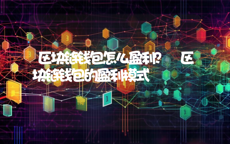区块链钱包怎么盈利？ 区块链钱包的盈利模式