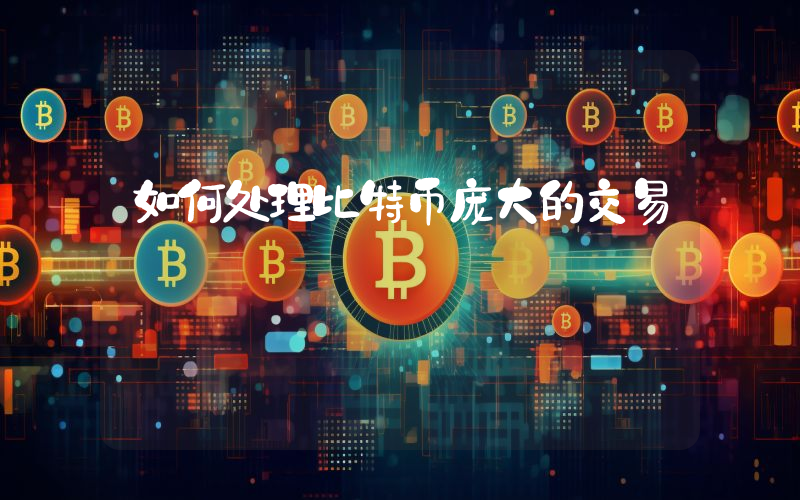 如何处理比特币庞大的交易