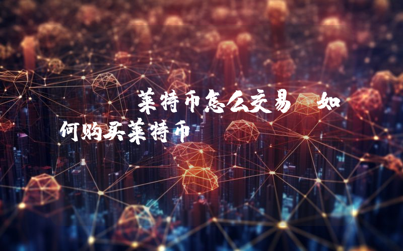 ltc莱特币怎么交易,如何购买莱特币(ltcusd)