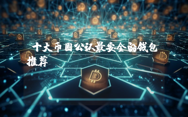 十大币圈公认最安全的钱包推荐