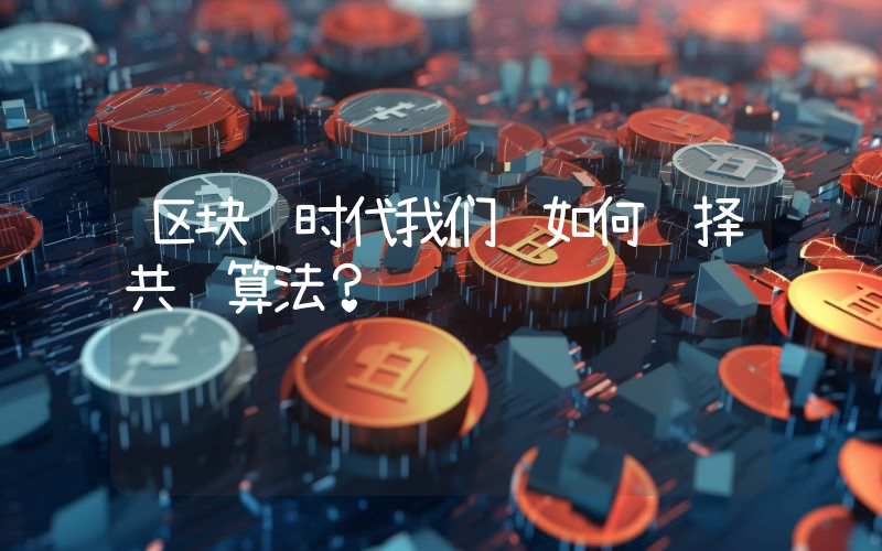 区块链时代我们该如何选择共识算法？