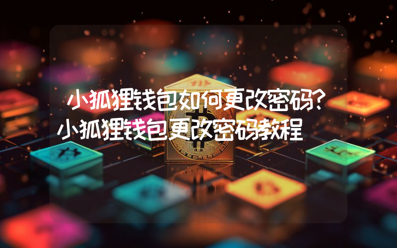 小狐狸钱包如何更改密码？小狐狸钱包更改密码教程