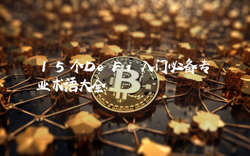 15个DeFi入门必备专业术语大全
