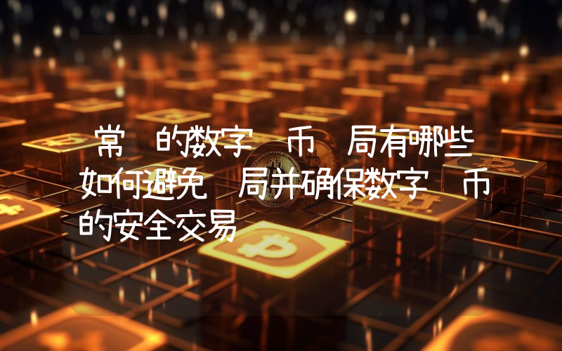 常见的数字货币骗局有哪些如何避免骗局并确保数字货币的安全交易