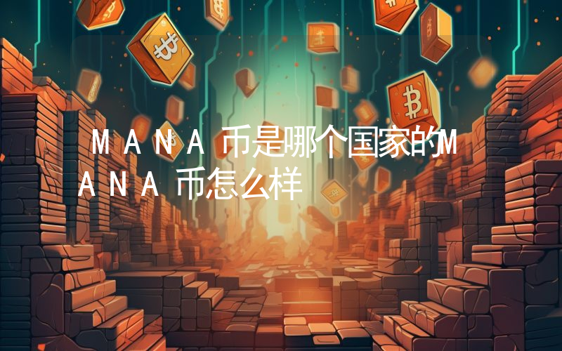 MANA币是哪个国家的MANA币怎么样