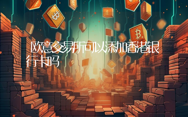 欧意交易所可以添加香港银行卡吗
