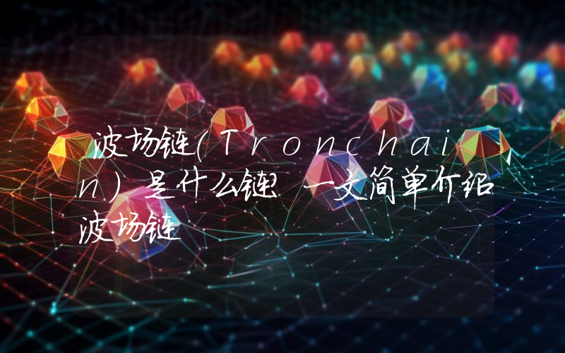 波场链(Tronchain)是什么链？一文简单介绍波场链