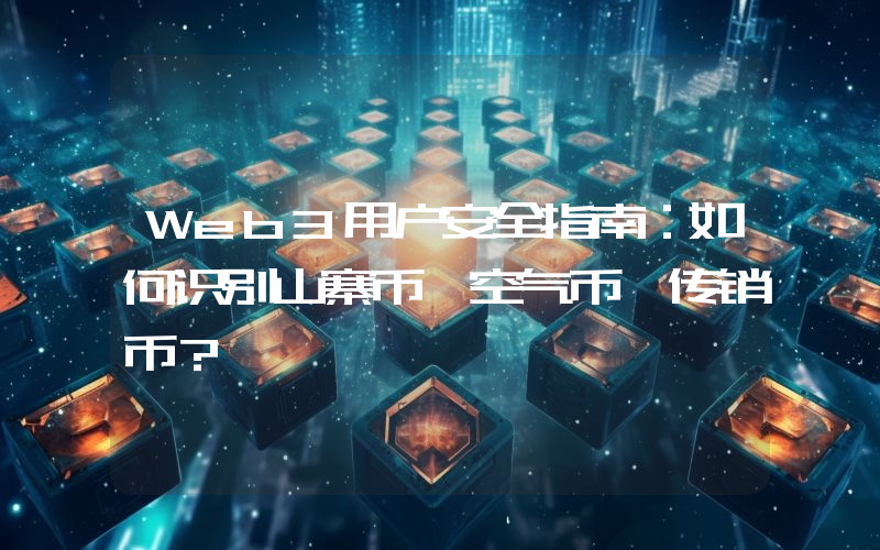 Web3用户安全指南：如何识别山寨币、空气币、传销币？