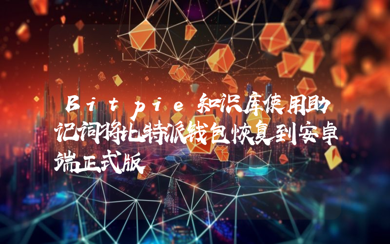 Bitpie知识库使用助记词将比特派钱包恢复到安卓端正式版