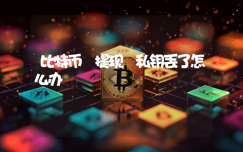 比特币 提现 私钥丢了怎么办