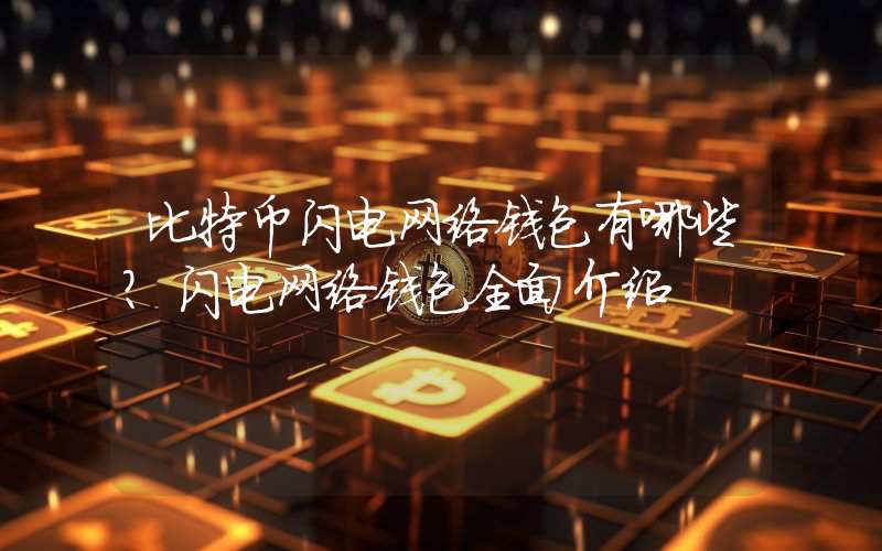 比特币闪电网络钱包有哪些？闪电网络钱包全面介绍