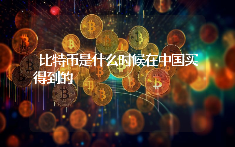 比特币是什么时候在中国买得到的