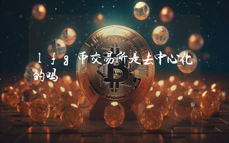 lfg币交易所是去中心化的吗