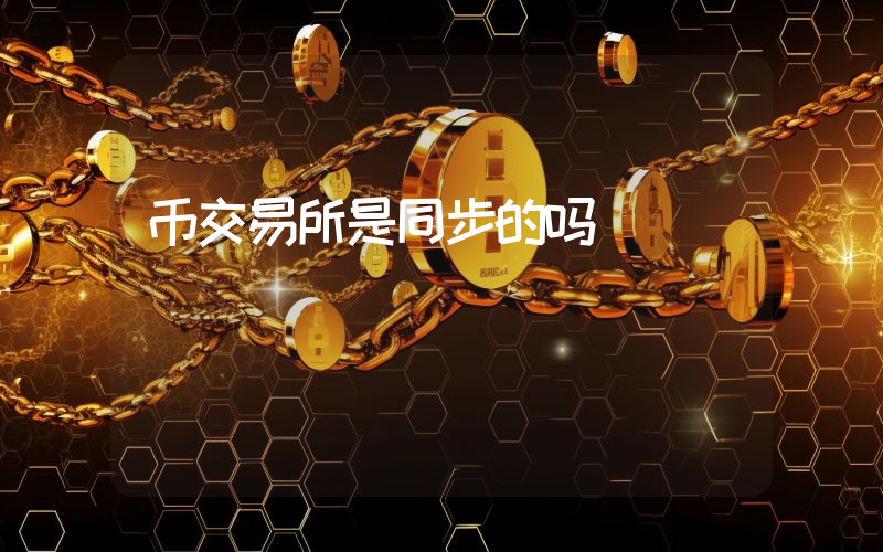 币交易所是同步的吗
