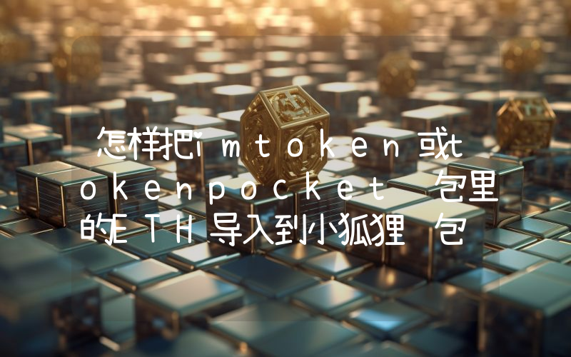 怎样把imtoken或tokenpocket钱包里的ETH导入到小狐狸钱包