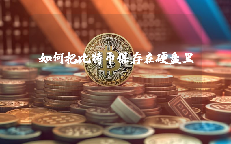 如何把比特币保存在硬盘里